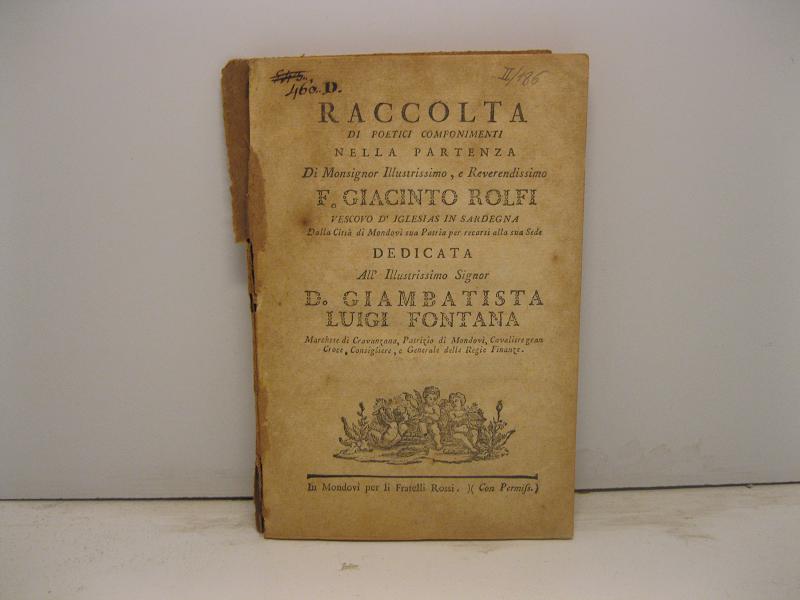 Raccolta di poetici componimenti nella partenza di Monsignor Illustrissimo e Reverendissimo F. Giacinto Rolfi Vescovo d'Iglesias in Sardegna dalla città di Mondovì sua patria per recarsi alla sua sede. Dedicata all'Illustrissimo Signor D. Giambatista Fontana